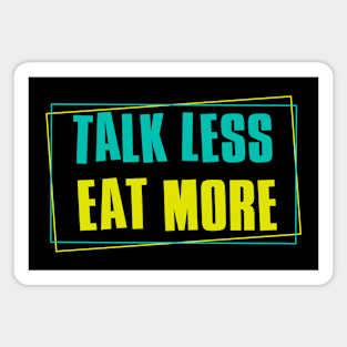 Talk Less Eat More Magnet